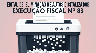 Edital de eliminação de autos digitalizados Execução Fiscal nº 83