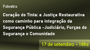 "Coração de Tinta: a Justiça Restaurativa como caminho para integração da Segurança Pública - Judiciário, Forças de Segurança e Comunidade"