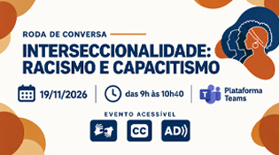 Roda de Conversa "Interseccionalidade: Racismo e Capacitismo" - 19/11/2026, das 9h às 10h40.